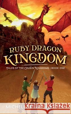 Ruby Dragon Kingdom: Tales of the Cousin Kingdoms, Book One Michele Israel Harper 9781943788477 Love2readlove2write Publishing, LLC