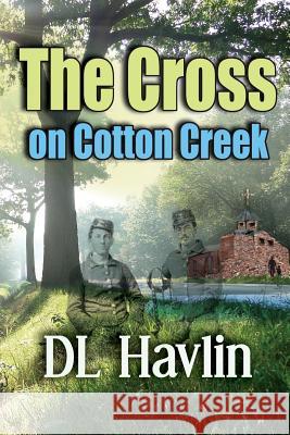 The Cross on Cotton Creek DL Havlin 9781943789610 Taylor and Seale Publishers