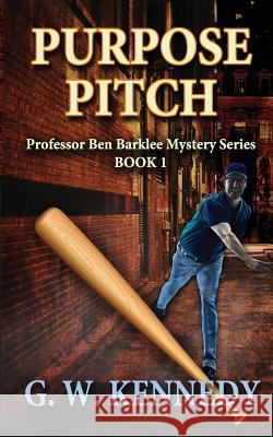 Purpose Pitch: Professor Ben Barklee Mystery Series G W Kennedy 9781943789696 Taylor and Seale Publishers
