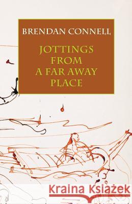 Jottings from a Far Away Place Brendan Connell 9781943813018