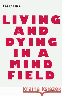 Living and Dying in a Mind Field Toadhouse, Allan Graham 9781943813247