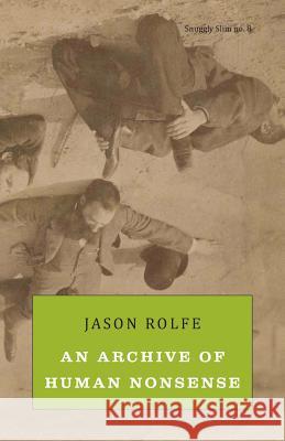 An Archive of Human Nonsense Jason Rolfe 9781943813292