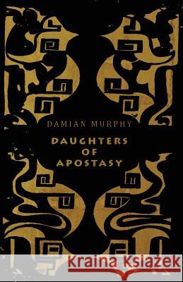 Daughters of Apostasy Damian Murphy 9781943813391