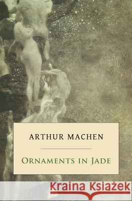 Ornaments in Jade Arthur Machen 9781943813605 Snuggly Books