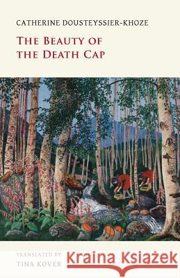 The Beauty of the Death Cap Catherine Dousteyssier-Khoze Tina Kover 9781943813698 Snuggly Books