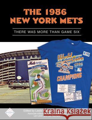 The 1986 New York Mets: There Was More Than Game Six Leslie Heaphy Leslie Heaphy Bill Nowlin 9781943816132 Society for American Baseball Research
