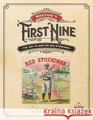 Boston's First Nine: The 1871-75 Boston Red Stockings Bob Lemoine Bob Lemoine Bill Nowlin 9781943816293