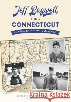 Jeff Bagwell in Connecticut: A Consistent Lad in the Land of Steady Habits Karl Cicitto Bill Nowlin Len Levin 9781943816972 Society for American Baseball Research