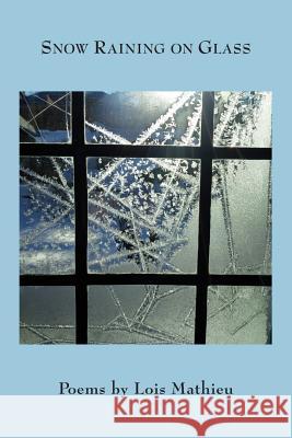 Snow Raining on Glass Lois Mathieu 9781943826445 Antrim House