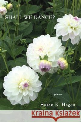 Shall We Dance?: Poems of Desire and Meditation Susan K. Hagen 9781943826834 Antrim House