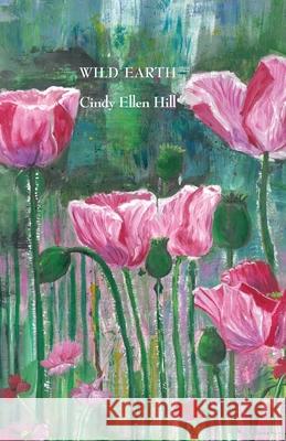 Wild Earth: & Other Sonnets Cindy Ellen Hill 9781943826964