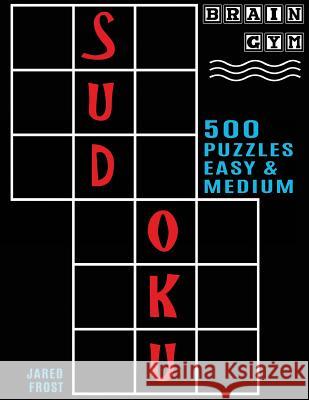 500 Sudoku Puzzles, Easy and Medium: Brain Gym Series Book Jared Frost 9781943828296