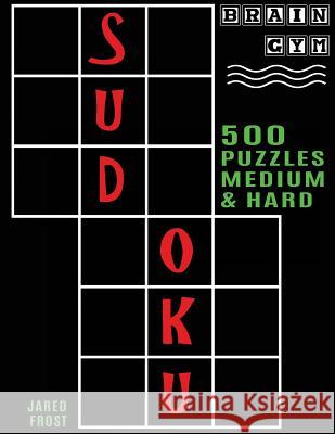 500 Sudoku Puzzles, Medium and Hard: Brain Gym Series Book Jared Frost 9781943828302