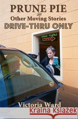 Prune Pie and Other Moving Stories Drive Thru Only Victoria Lynn Ward 9781943829279