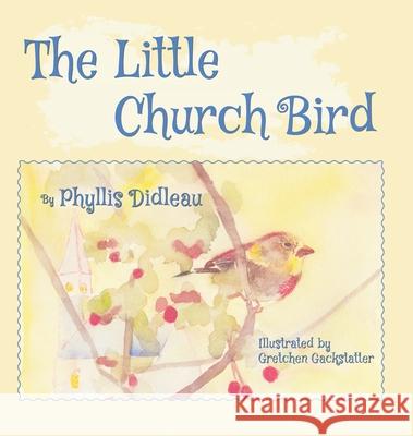 The Little Church Bird Phyllis Didleau 9781943829422 Book Book Squared