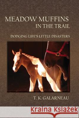 Meadow Muffins in the Trail: Dodging Life's Little Disasters T. K. Galarneau   9781943837205 Bedazzled Ink Publishing Company