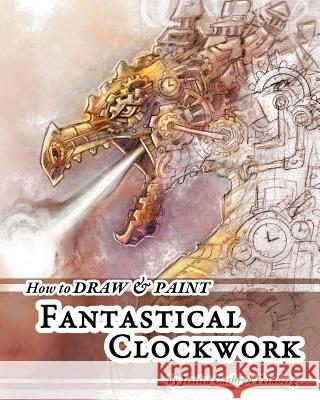 How to Draw & Paint Fantastical Clockwork Jessica Feinberg Jessica Feinberg 9781943844210 Jessica C. Feinberg