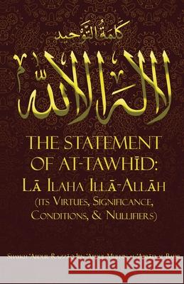 The Statement of TawhĪd: LĀ Ilaha IllĀ-AllĀh (Its Virtues, Significance, Conditions, & Nullifiers) Al-Badr, Shaykh ʿabdur-Razzāq 9781943844708 Maktabatulirshad Publication Ltd