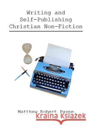 Writing and Self Publishing Christian Nonfiction: Simple Tips to Streamline Your First Book! Matthew Robert Payne Melanie Cardano 9781943845729 Revival Waves of Glory Books & Publishing