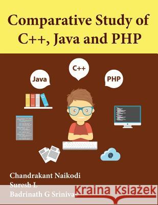 Comparative Study of C++, Java and PHP Chandrakant Naikodi Suresh L Badrinath G. Srinivas 9781943851690 White Falcon Self Publishing Platform