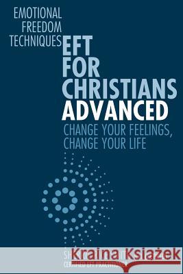 EFT For Christians Advanced: Change Your Feelings, Change Your Life Smith R. N., Sherrie Rice 9781943852499