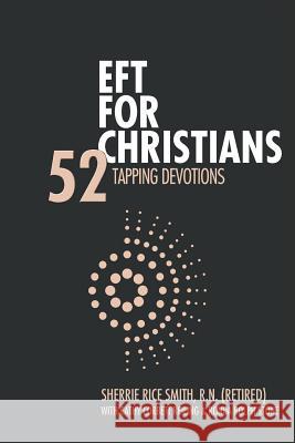 EFT For Christians: 52 Tapping Devotions Rice Smith R. N., Sherrie 9781943852703