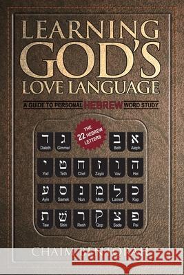 Learning God's Love Language: A Guide to Personal Hebrew Word Study Chaim Bentorah 9781943852918