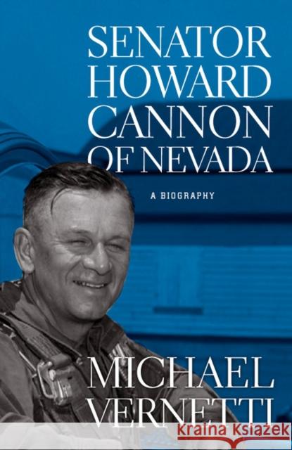 Senator Howard Cannon of Nevada: A Biography Michael Vernetti 9781943859023 University of Nevada Press