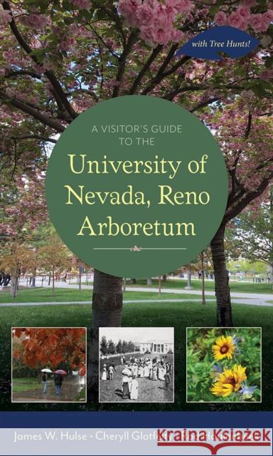 A Visitor's Guide to the University of Nevada, Reno Arboretum James W. Hulse Cheryll Glotfelty Rod Haulenbeek 9781943859320 University of Nevada Press