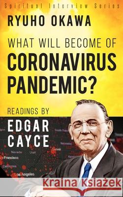 What Will Become of Coronavirus Pandemic?: Readings by Edgar Cayce Ryuho Okawa 9781943869824 Irh Press Co., Ltd.