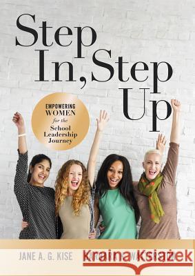 Step In, Step Up: Empowering Women for the School Leadership Journey (a 12-Week Educational Leadership Development Guide for Women) Jane a. G. Kise Barbara K. Watterston 9781943874309 Solution Tree