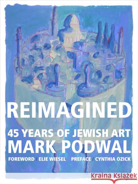 Reimagined: 45 Years of Jewish Art Mark Podwal Elie Wiesel Cynthia Ozick 9781943876303 Glitterati