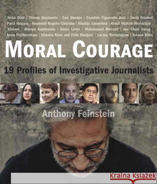 Moral Courage: 19 Profiles of Investigative Journalists Anthony Feinstein 9781943876419