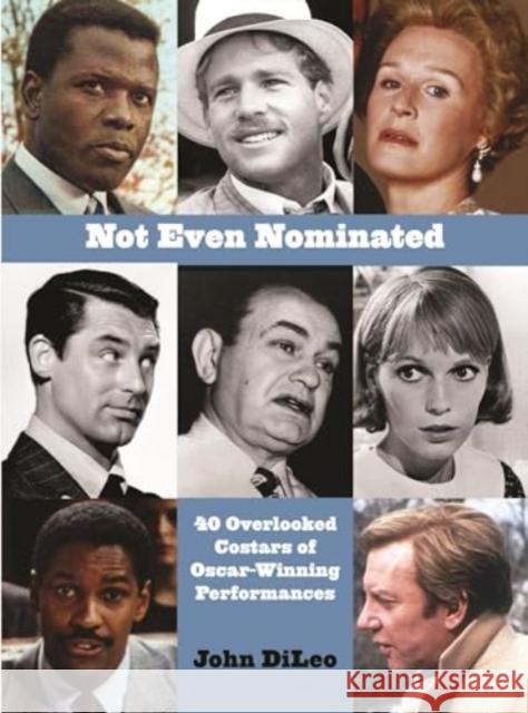 Not Even Nominated: 40 Overlooked Costars of Oscar-Winning Performances John DiLeo 9781943876549