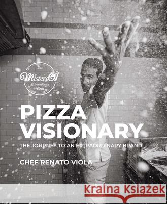 Pizza Visionary: The Journey to an Extraordinary Brand Chef Renato Viola 9781943876679 G Letters & Editions
