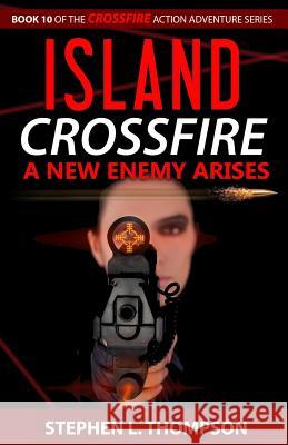 Island Crossfire: A New Enemy Arises Stephen L. Thompson 9781943879083 Stephen L. Thompson