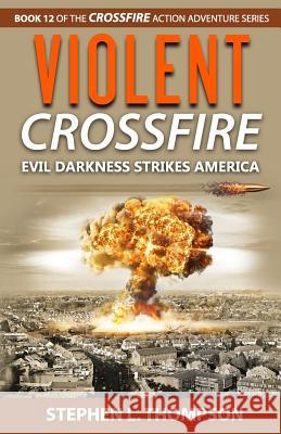 Violent Crossfire: Evil Darkness Strikes America Stephen L. Thompson 9781943879113 Stephen L. Thompson