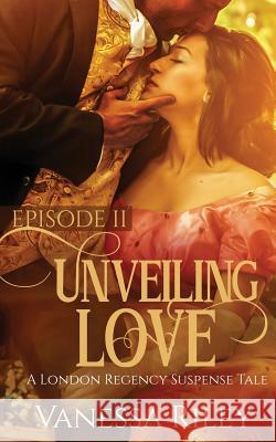 Unveiling Love: Episode II Vanessa Riley 9781943885107 Gallium Optronics, LLC