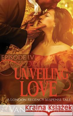 Unveiling Love: Episode IV Vanessa Riley 9781943885145 Gallium Optronics, LLC