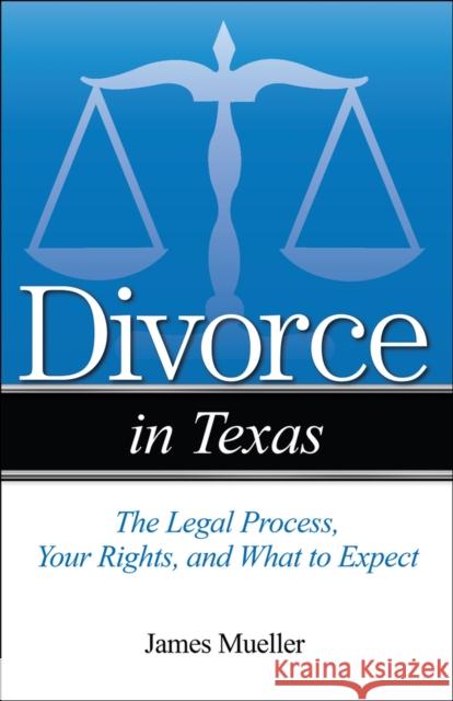 Divorce in Texas: The Legal Process, Your Rights, and What to Expect James N. Mueller 9781943886272 Addicus Books