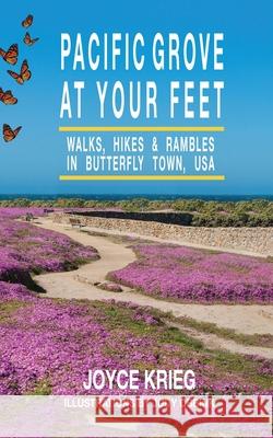 Pacific Grove at Your Feet: Walks, Hikes & Rambles Joyce Krieg Patricia Hamilton 9781943887071 Pacific Grove Books