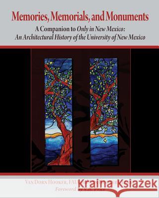 Memories, Memorials, and Monuments: A Companion to Only in New Mexico: An Architectural History of the University of New Mexico: The First Century 188 Van Dorn Hooker Ann Hooker-Clarke 9781943887637