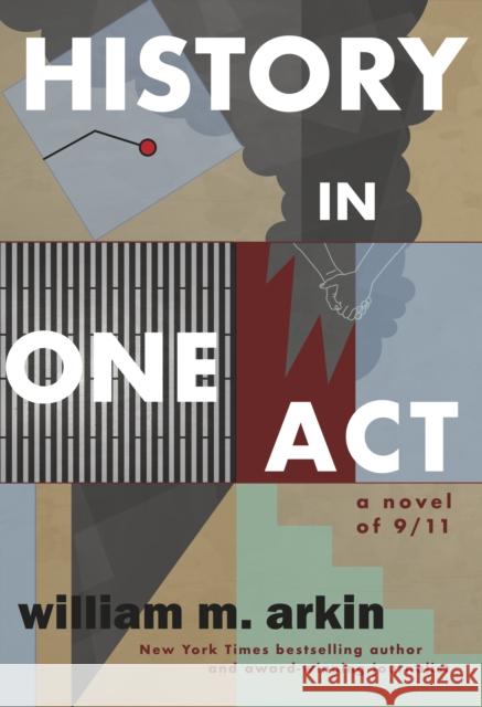 History in One Act: A Novel of 9/11 Arkin, William M. 9781943888245