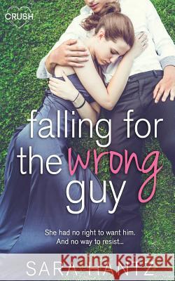 Falling for the Wrong Guy Sara Hantz 9781943892679 Entangled Publishing