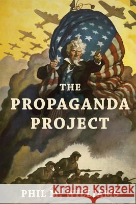 The Propaganda Project Phil M Williams 9781943894185 Phil W. Books