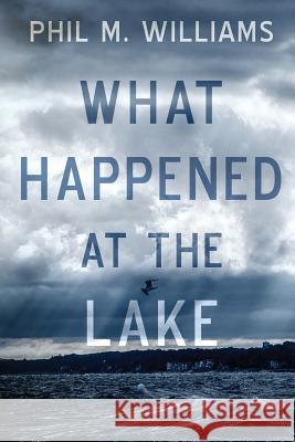 What Happened at the Lake Phil M Williams 9781943894383 Phil W. Books