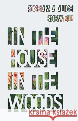 In the House In the Woods Roseanna Alice Boswell 9781943899210 Cooper Dillon Books