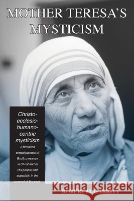 Mother Teresa's Mysticism: A Christo-Ecclesio-Humano-centric Mysticism Garrity, Robert M. 9781943901036 Lectio Publishing LLC