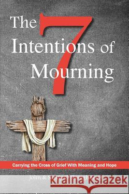 The Seven Intentions of Mourning: A Guided Pathway to Healing and Hope John O'Shaughnessy, Sandy O'Shaughnessy 9781943901104 Lectio Publishing LLC
