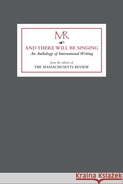 And There Will Be Singing: An Anthology of International Writing Hicks, Jim 9781943902149 Massachusetts Review